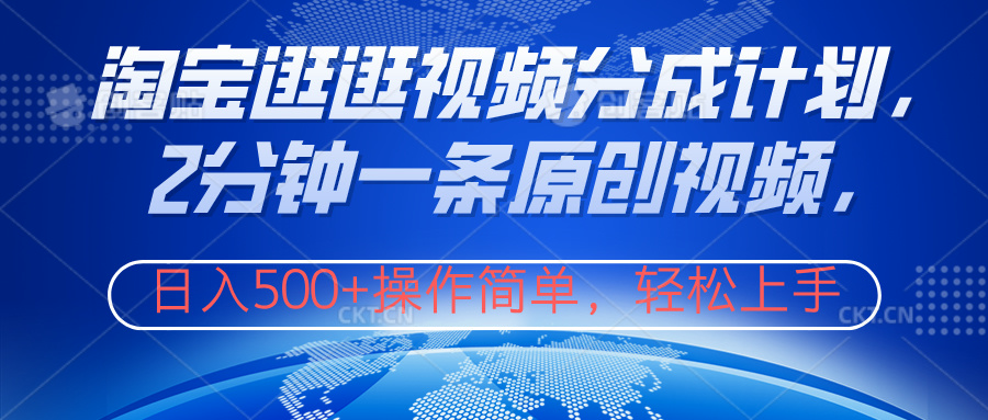 淘宝逛逛视频分成计划，2分钟一条原创视频，操作简单，轻松上手日入500+-八宾资源