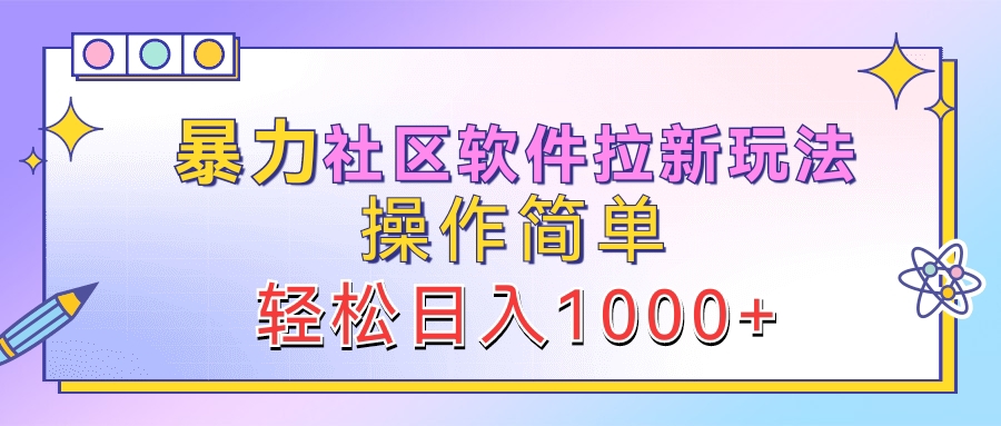 暴力社区软件拉新玩法，操作简单，轻松日入1000+-八宾资源