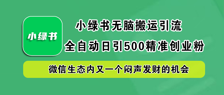 小绿书小白无脑搬运引流，全自动日引500精准创业粉，微信生态内又一个闷声发财的机会-迪思分享