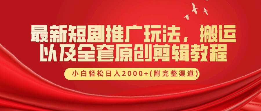 最新短剧推广玩法，搬运及全套原创剪辑教程(附完整渠道)，小白轻松日入2000+-迪思分享