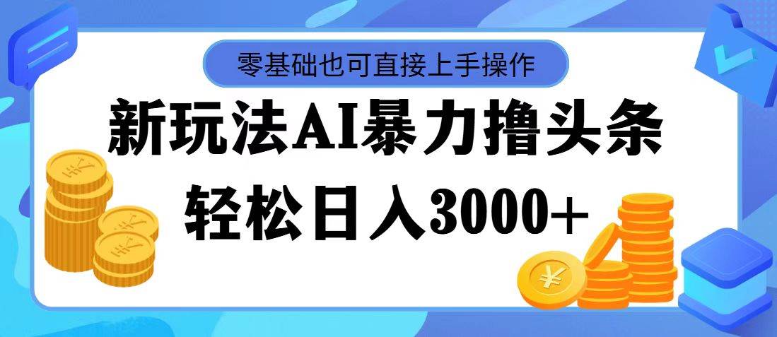 AI暴力撸头条，当天起号，第二天见收益，轻松日入3000+-迪思分享