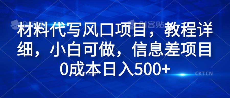 材料代写风口项目，教程详细，小白可做，信息差项目0成本日入500+-迪思分享