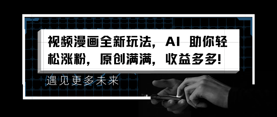 视频漫画全新玩法，AI 助你轻松涨粉，原创满满，收益多多！-迪思分享