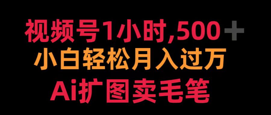 视频号1小时，500＋ 小白轻松月入过万 Ai扩图卖毛笔-迪思分享