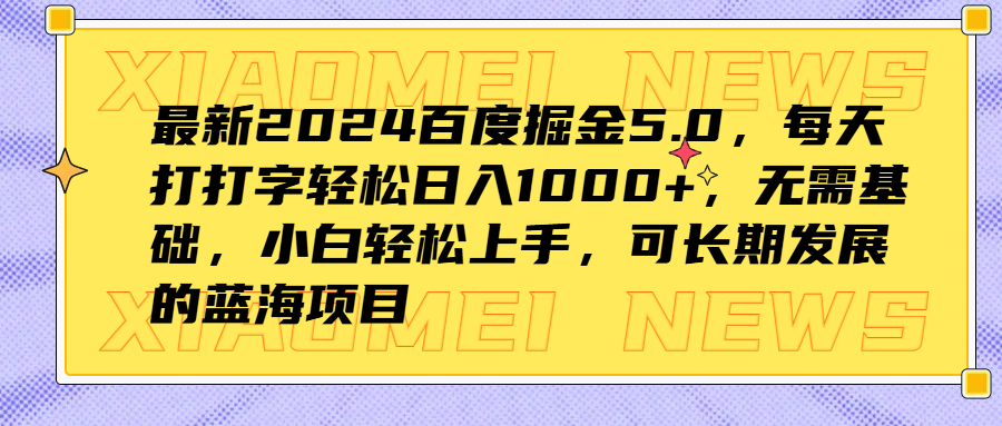 最新2024百度掘金5.0，每天打打字轻松日入1000+，无需基础，小白轻松上手，可长期发展的蓝海项目-迪思分享
