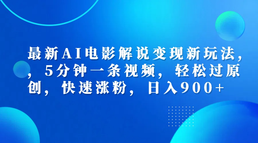 最新AI电影解说变现新玩法,，5分钟一条视频，轻松过原创，快速涨粉，日入900+-八宾资源