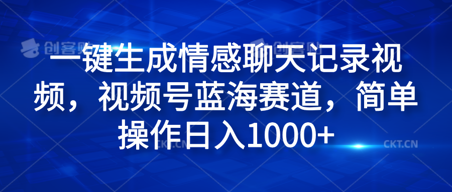 一键生成情感聊天记录视频，视频号蓝海赛道，简单操作日入1000+-迪思分享